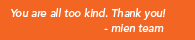 You are all too kind. Thank you!  - mien team